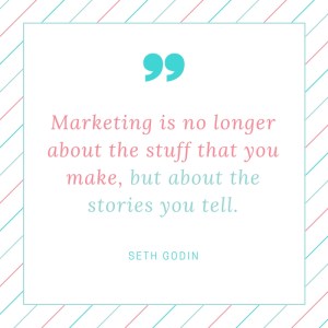 Marketing is no longer about the stuff that you make, but about the stories you tell.